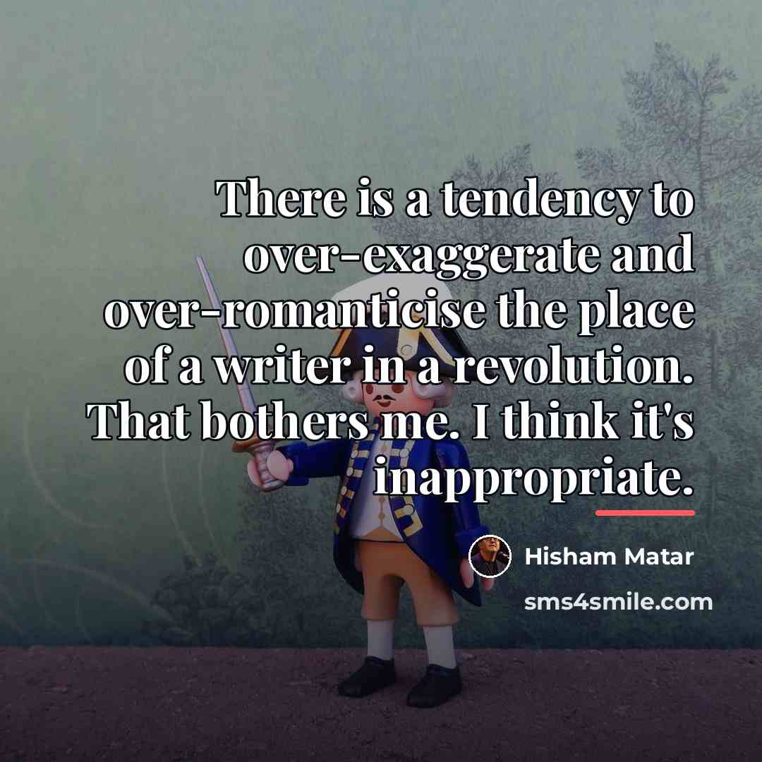 “There is a tendency to over-exaggerate and over-romanticise the place…” quote by Hisham Matar