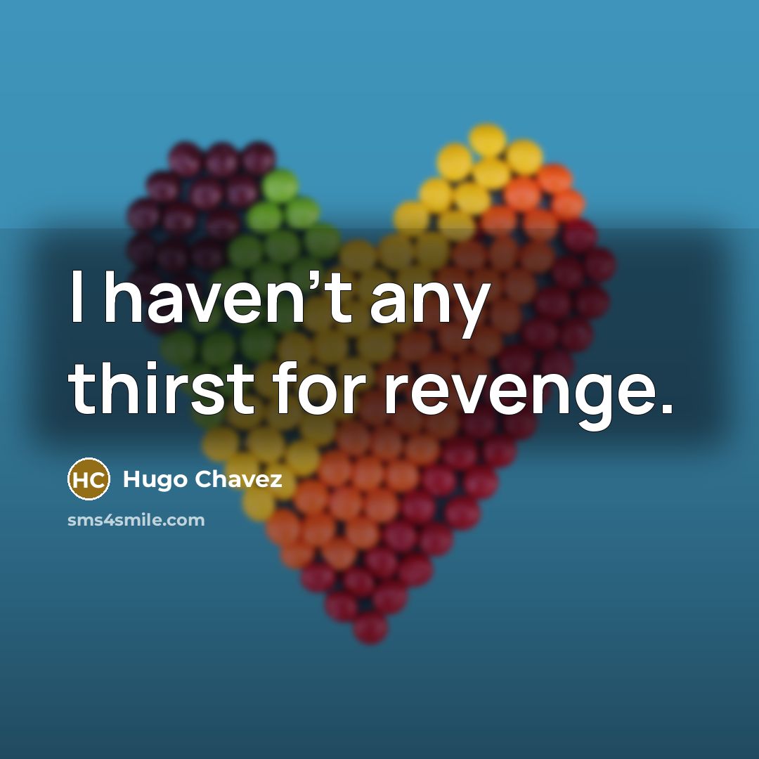 “I haven't any thirst for revenge.…” quote by Hugo Chavez