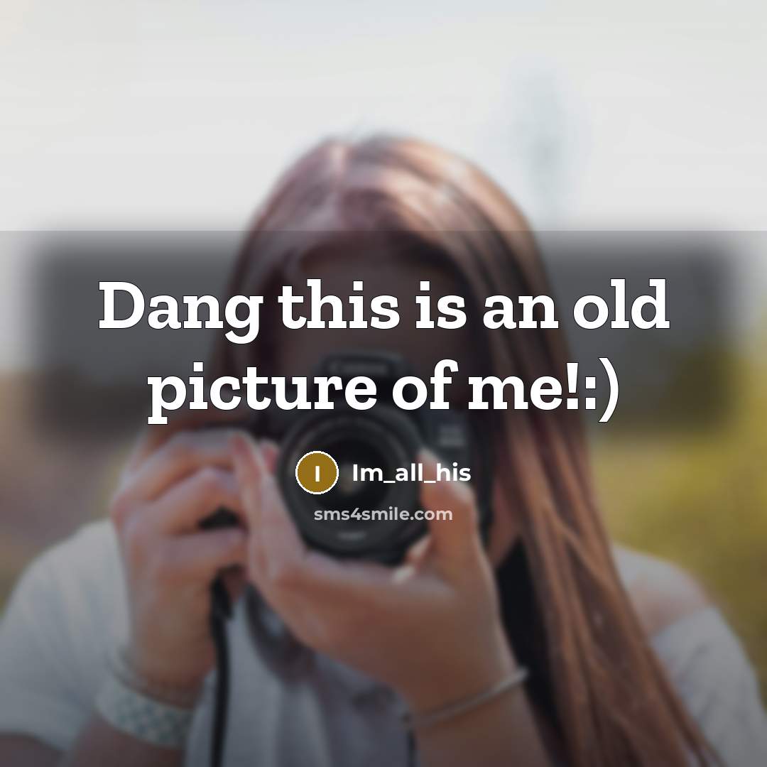 “Dang this is an old picture of me!:)…” quote by Im_all_his