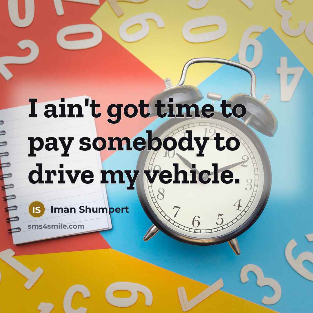 “I ain't got time to pay somebody to drive my…” quote by Iman Shumpert