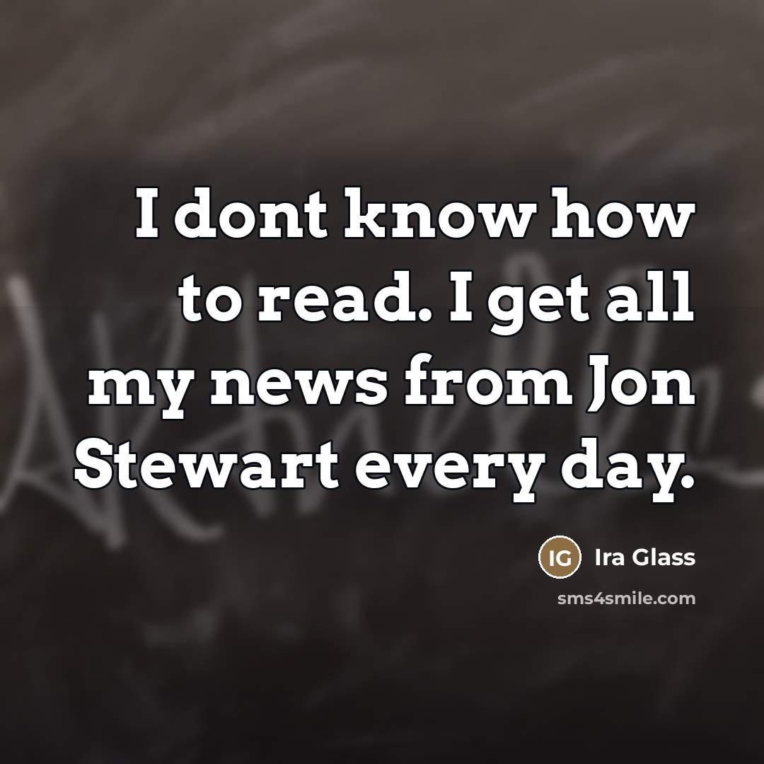 “I dont know how to read. I get all my…” quote by Ira Glass
