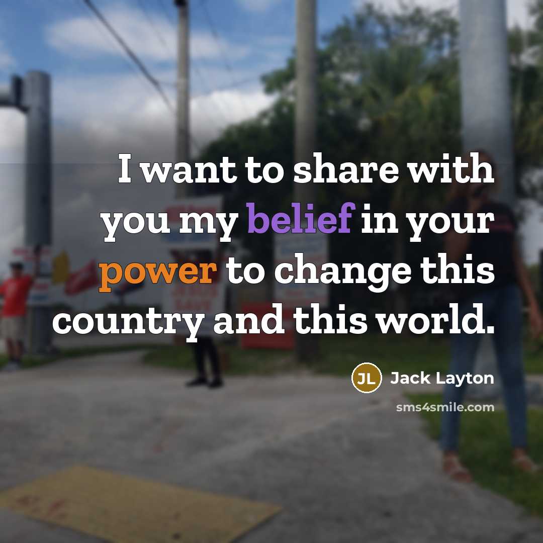 “I want to share with you my belief in your…” quote by Jack Layton