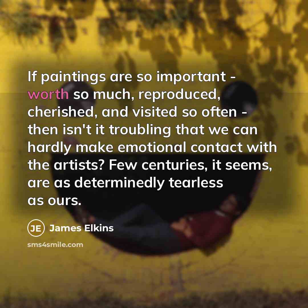 “If paintings are so important - worth so much, reproduced,…” quote by James Elkins
