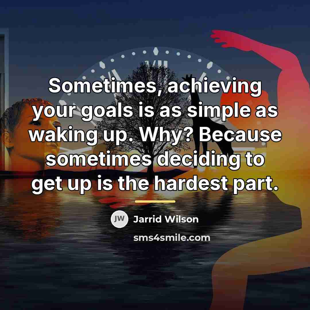 “Sometimes, achieving your goals is as simple as waking up.…” quote by Jarrid Wilson