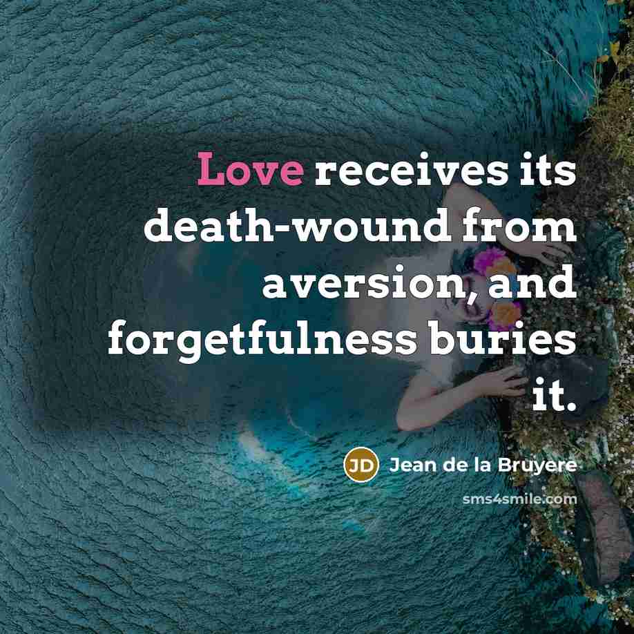 “Love receives its death-wound from aversion, and forgetfulness buries it.…” quote by Jean de la Bruyere