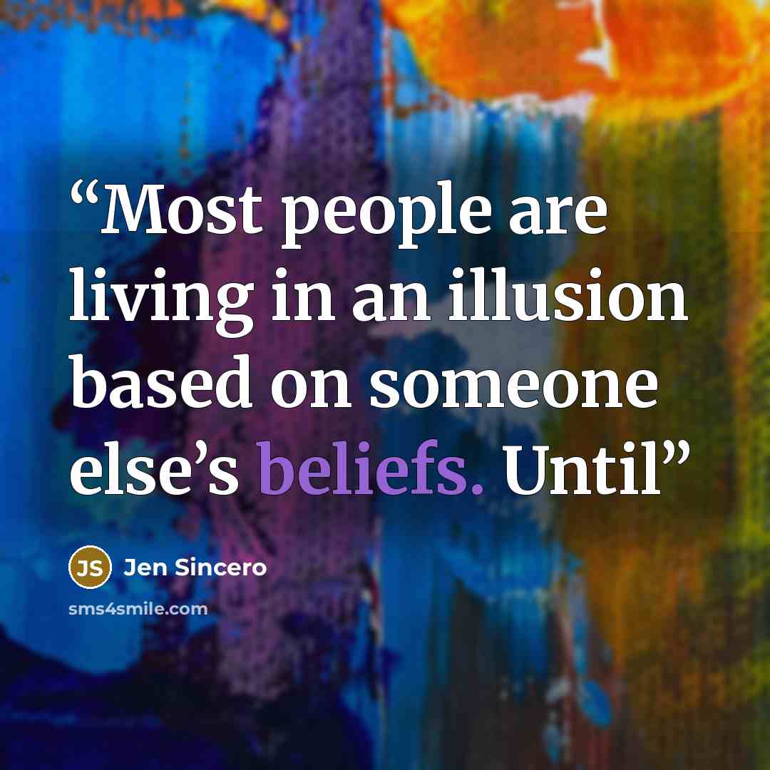 “Most people are living in an illusion based on someone else’s beliefs. Until” quote by Jen Sincero
