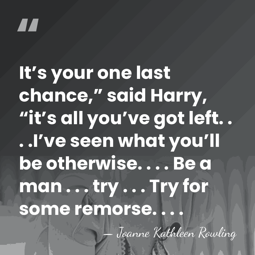 It’s your one last chance,” said Harry, “it’s all you’ve got left.&hellip; - Joanne Kathleen Rowling