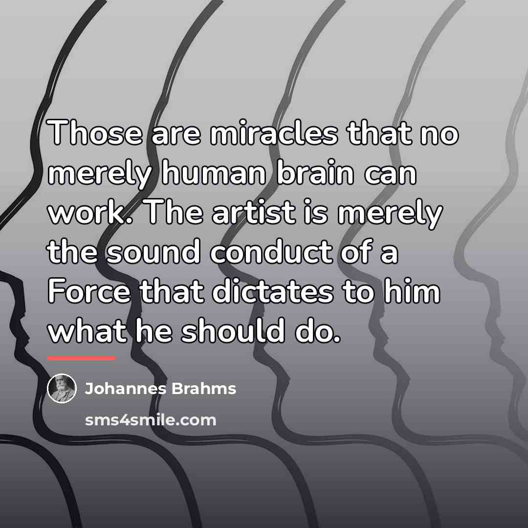 “Those are miracles that no merely human brain can work.…” quote by Johannes Brahms