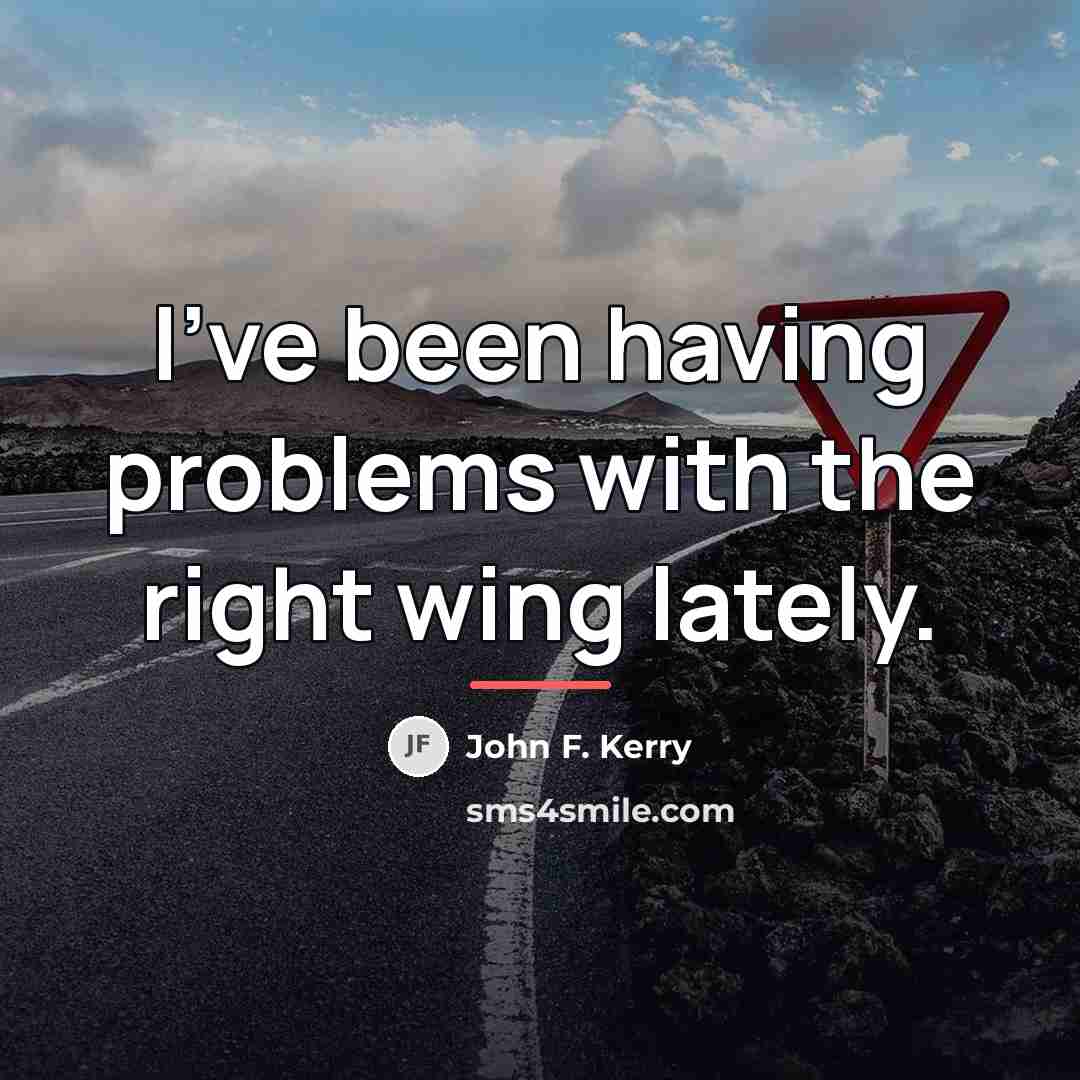 “I've been having problems with the right wing lately.…” quote by John F. Kerry