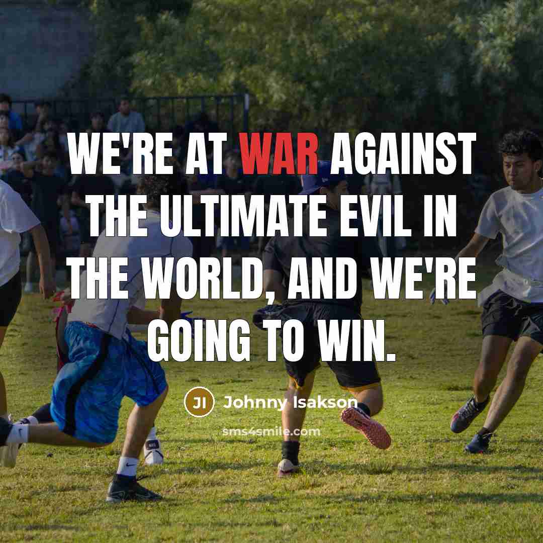 “We're at war against the ultimate evil in the world,…” quote by Johnny Isakson