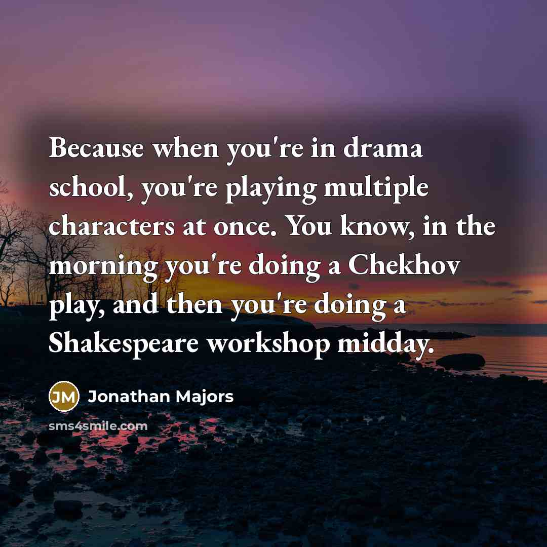 “Because when you're in drama school, you're playing multiple characters…” quote by Jonathan Majors