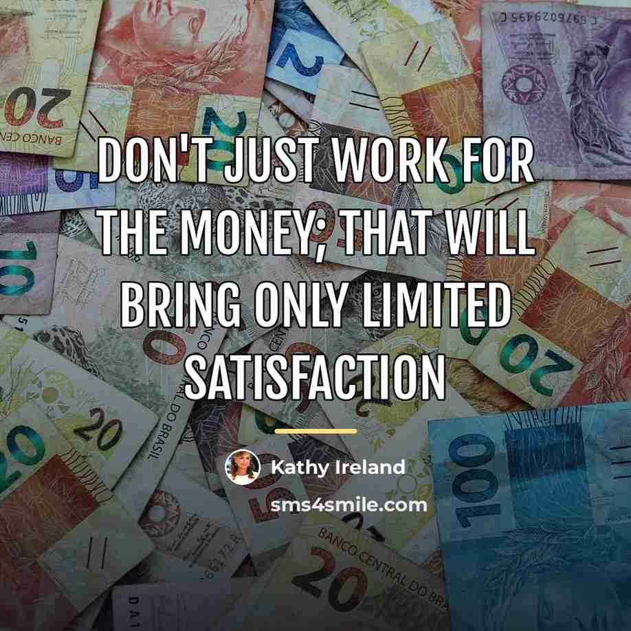 “Don't just work for the money; that will bring only…” quote by Kathy Ireland