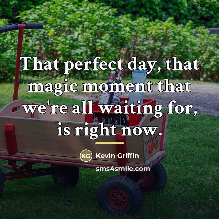 “That perfect day, that magic moment that we're all waiting…” quote by Kevin Griffin