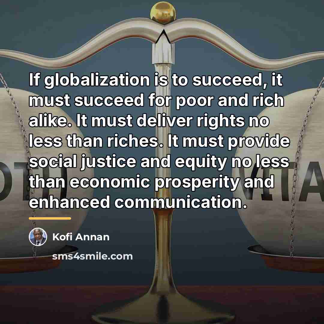 “If globalization is to succeed, it must succeed for poor…” quote by Kofi Annan