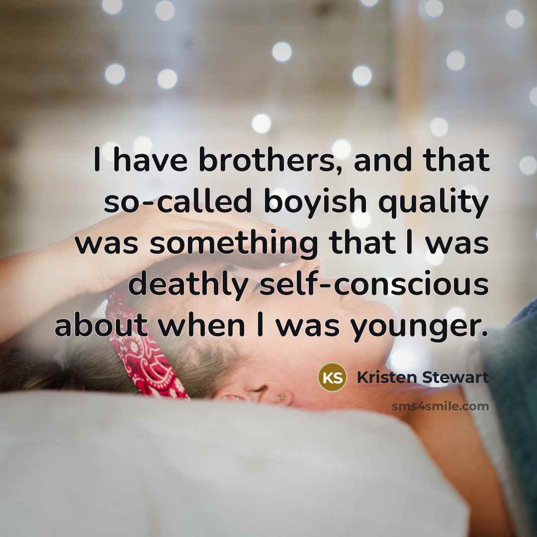 “I have brothers, and that so-called boyish quality was something…” quote by Kristen Stewart