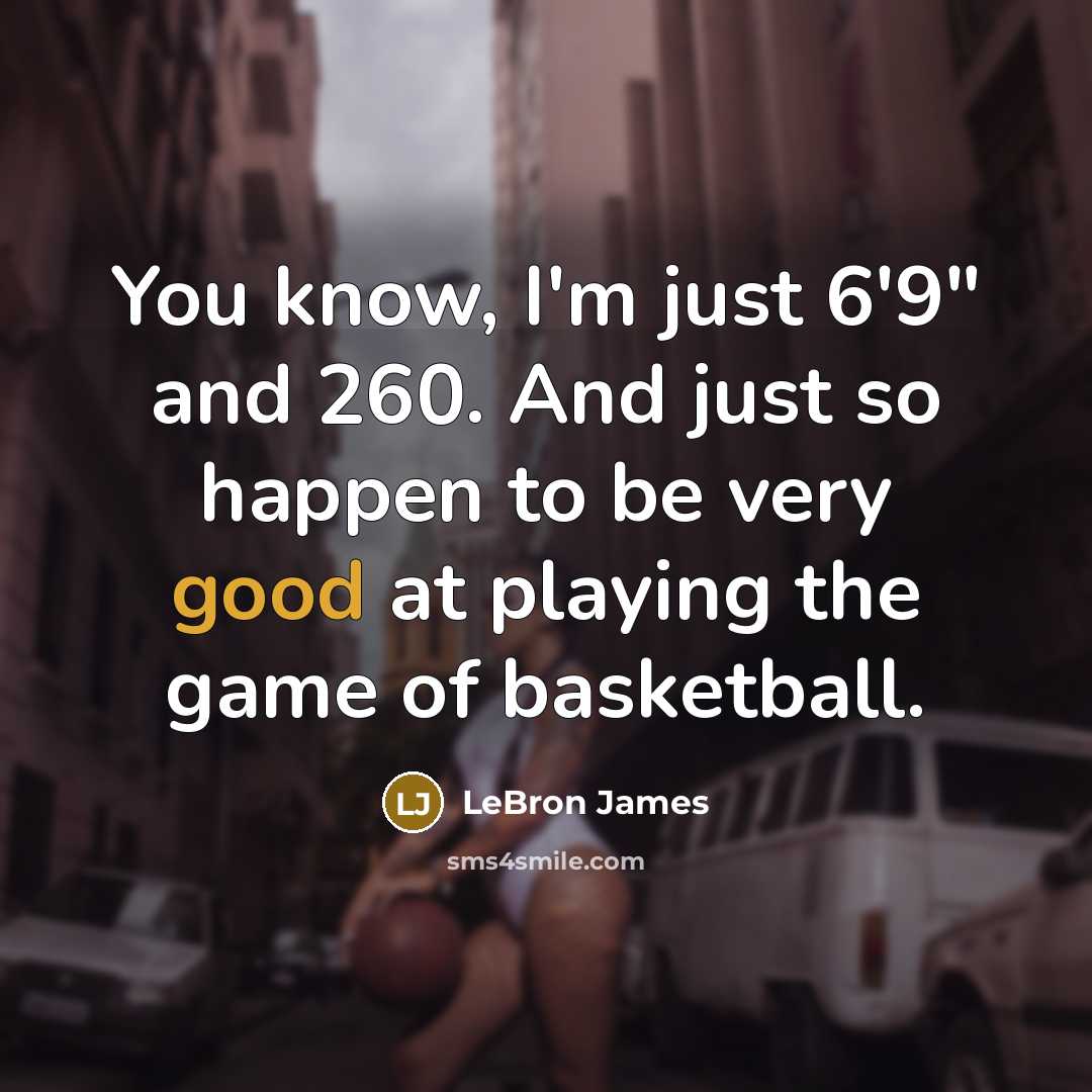 “You know, I'm just 6'9" and 260. And just so…” quote by LeBron James