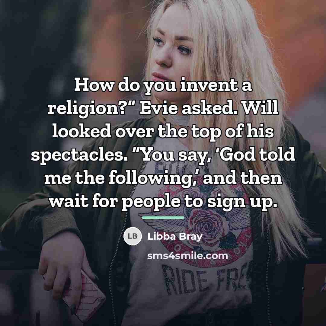 “How do you invent a religion?” Evie asked. Will looked…” quote by Libba Bray