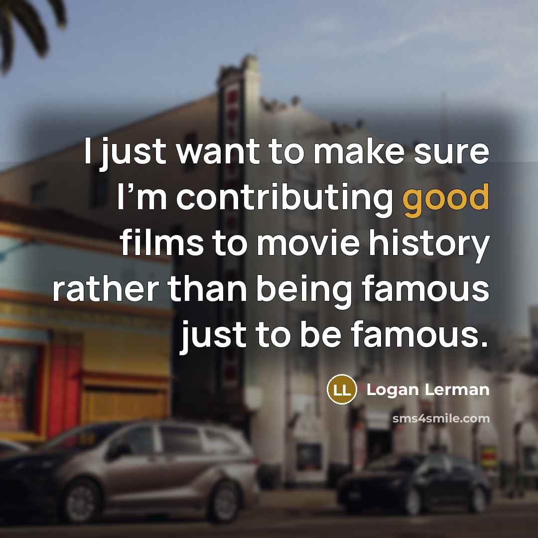 “I just want to make sure I'm contributing good films…” quote by Logan Lerman