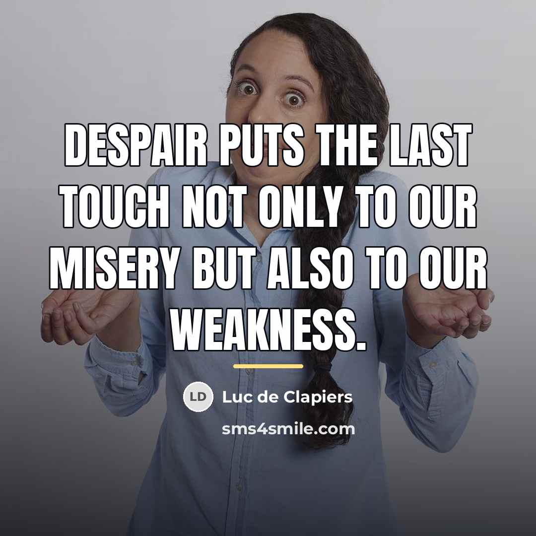 “Despair puts the last touch not only to our misery…” quote by Luc de Clapiers