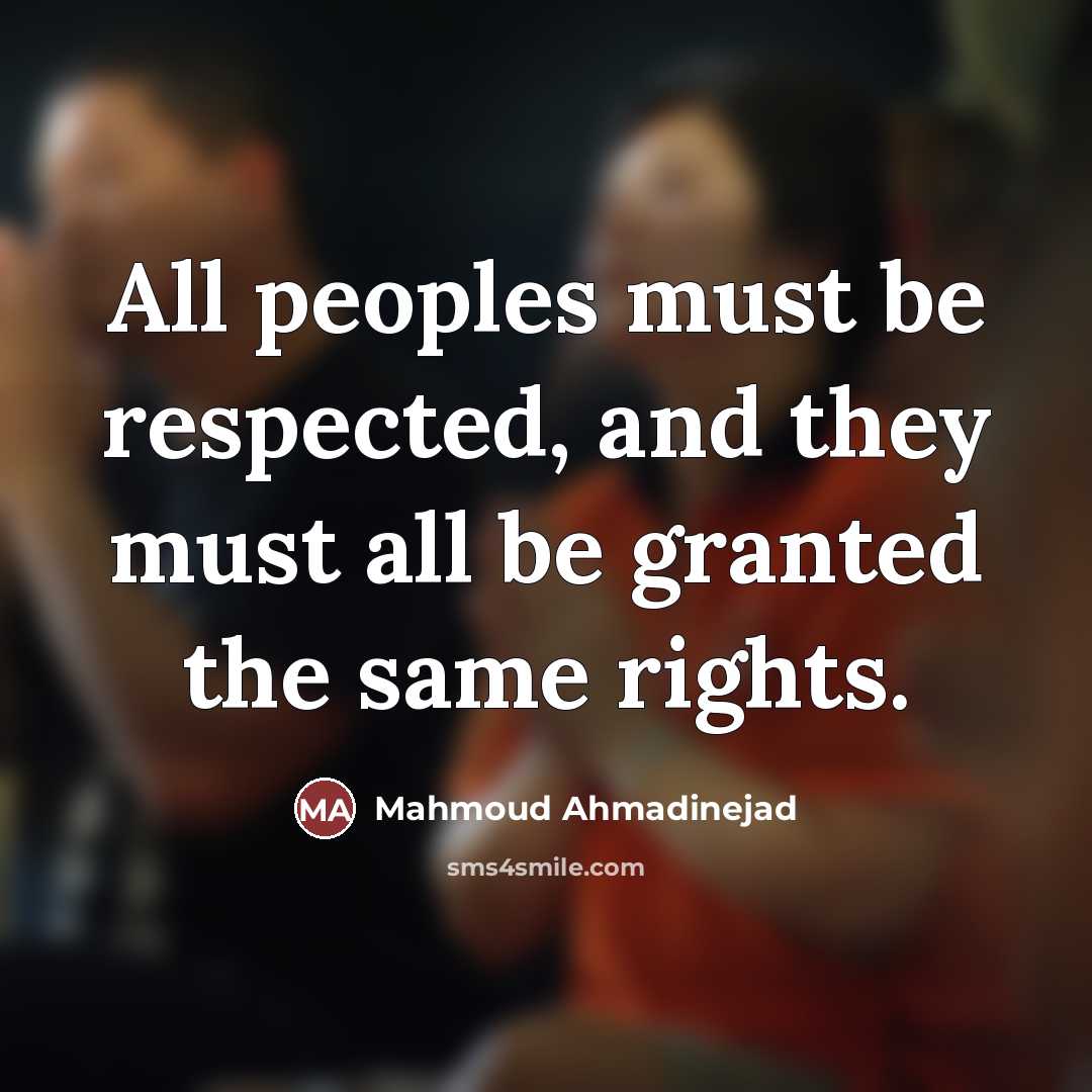 “All peoples must be respected, and they must all be…” quote by Mahmoud Ahmadinejad