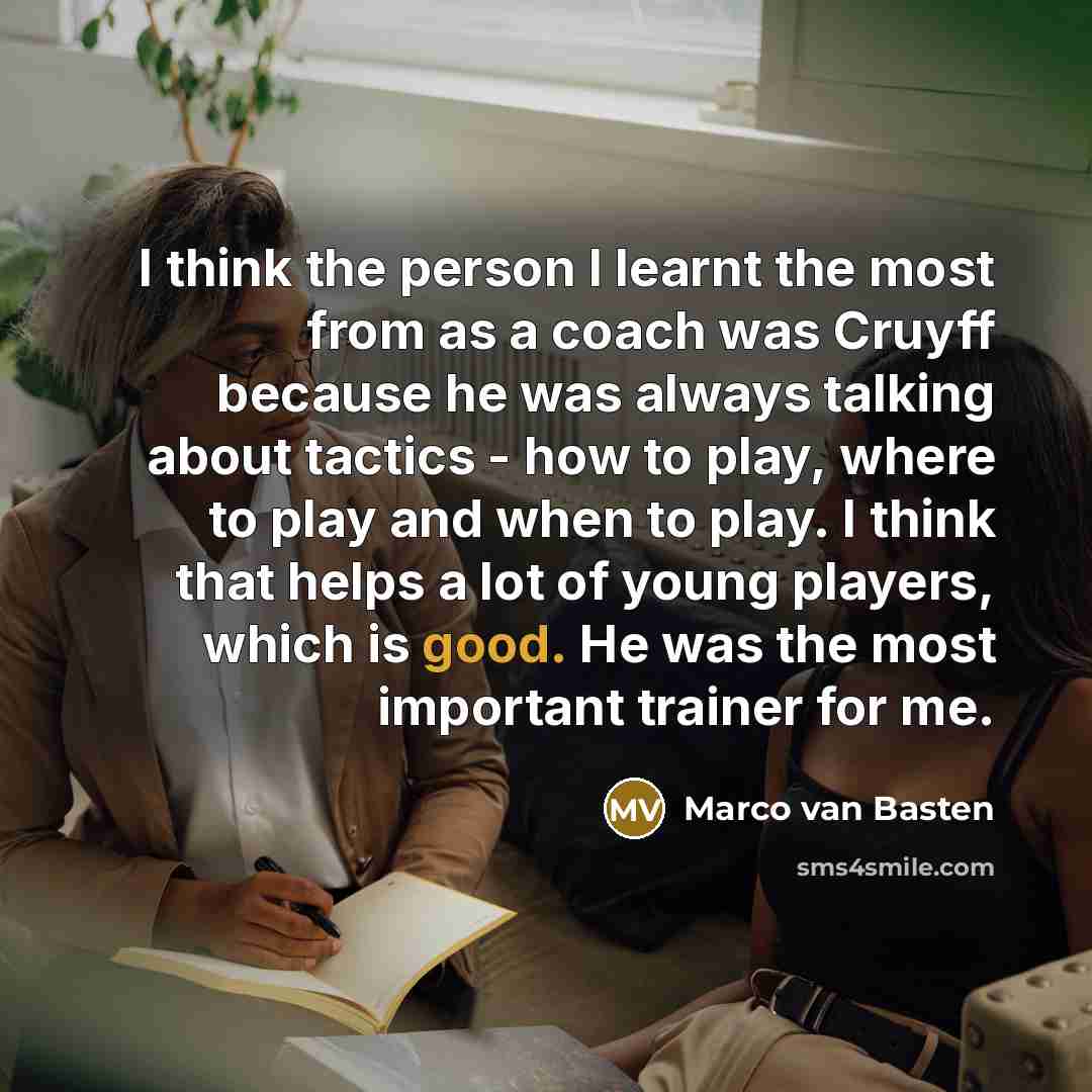 “I think the person I learnt the most from as…” quote by Marco van Basten