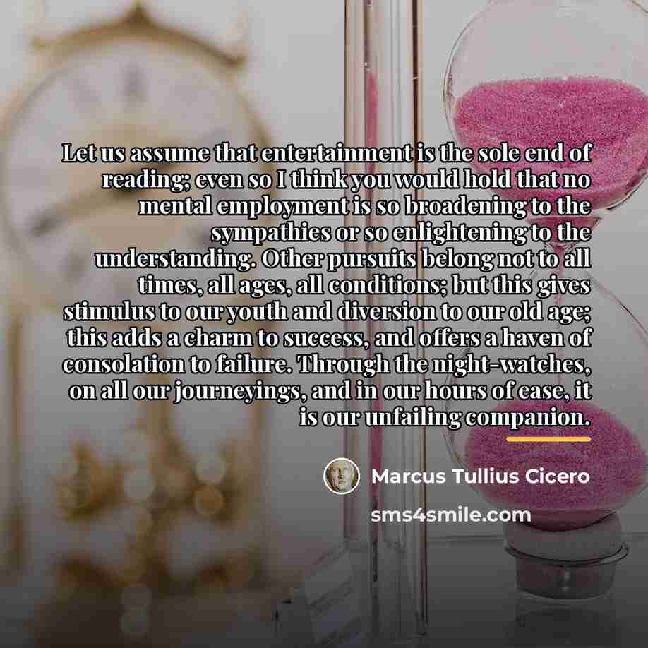 “Let us assume that entertainment is the sole end of…” quote by Marcus Tullius Cicero
