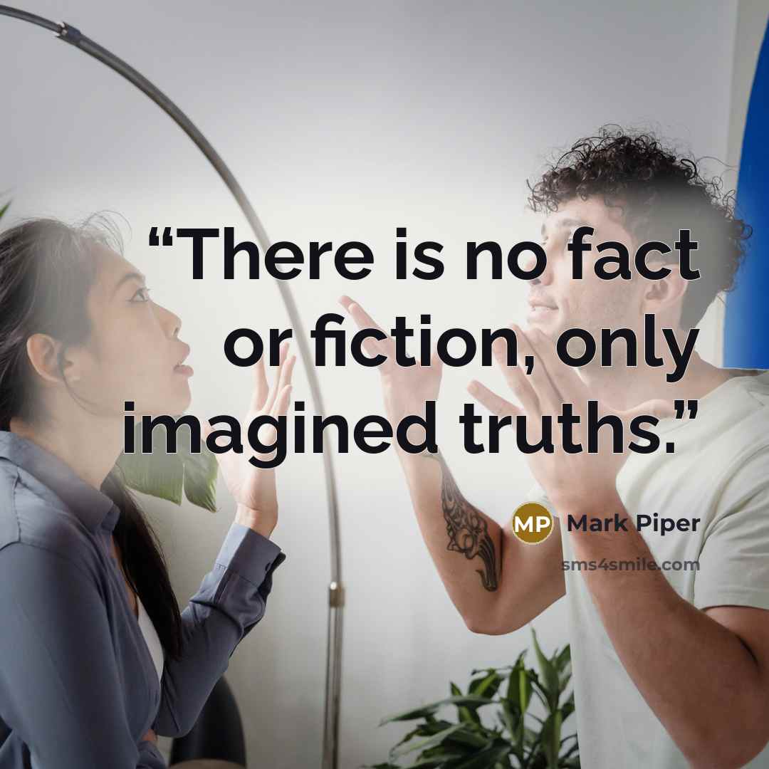 “There is no fact or fiction, only imagined truths.” quote by Mark Piper