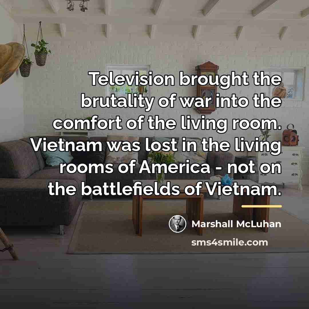 “Television brought the brutality of war into the comfort of…” quote by Marshall McLuhan
