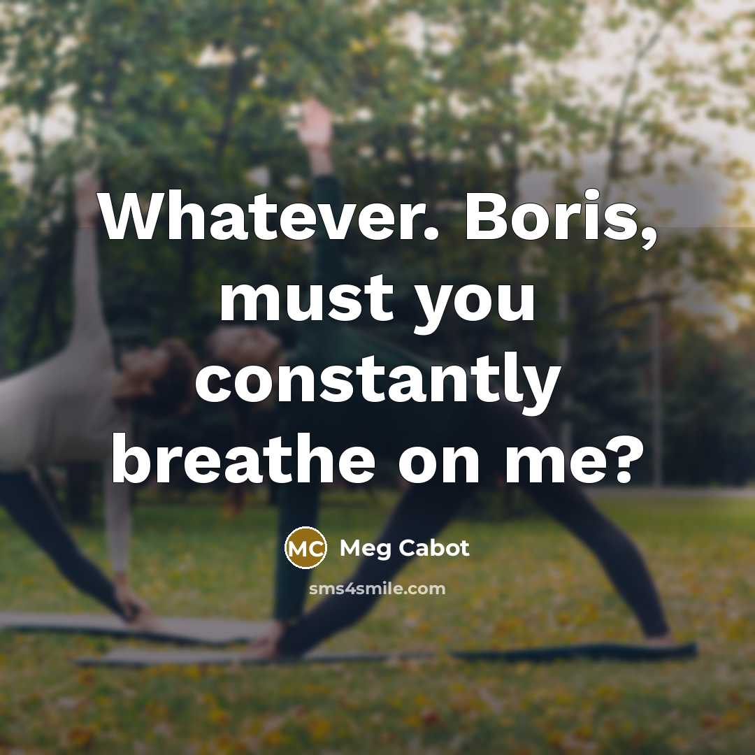 “Whatever. Boris, must you constantly breathe on me?…” quote by Meg Cabot