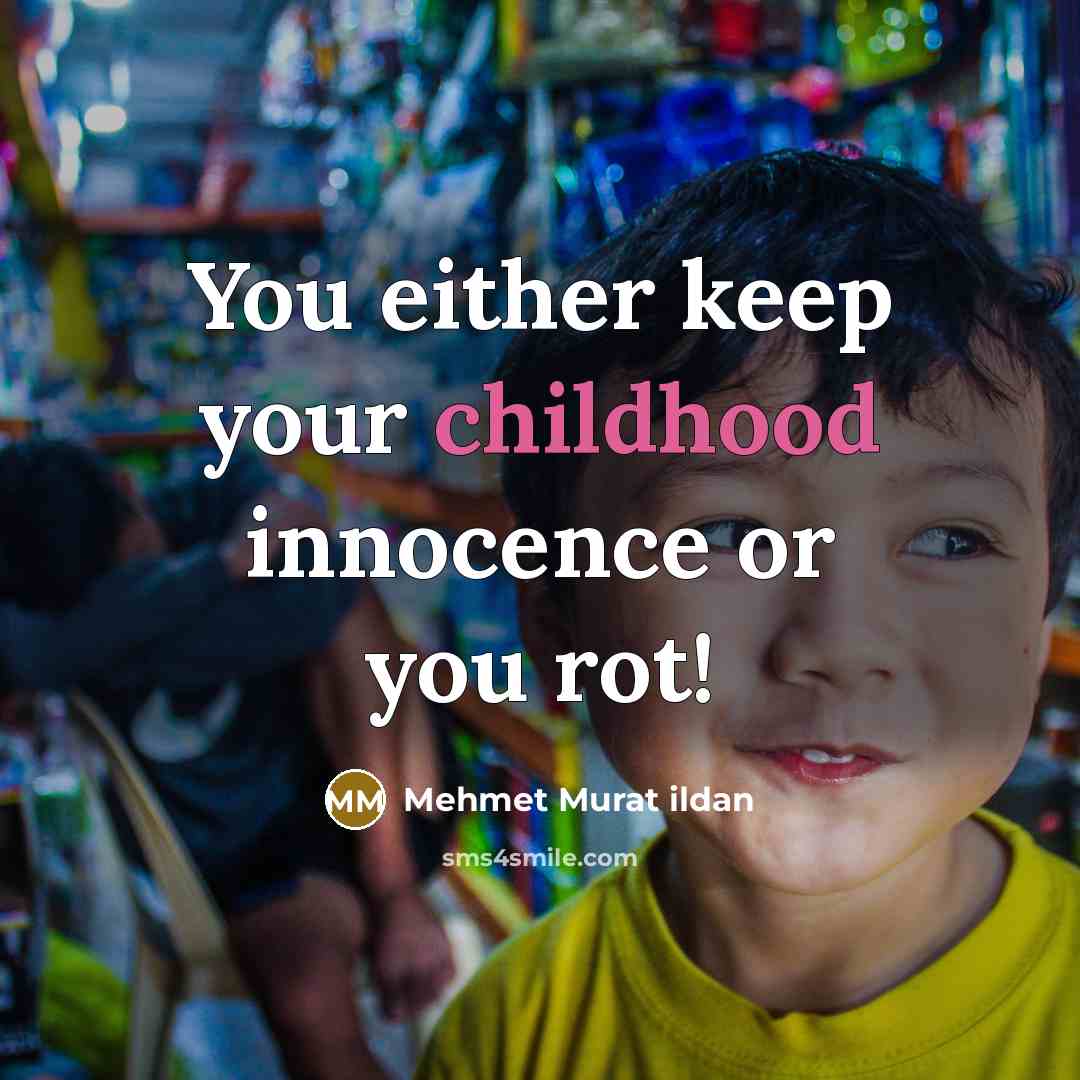 “You either keep your childhood innocence or you rot!…” quote by Mehmet Murat Ildan