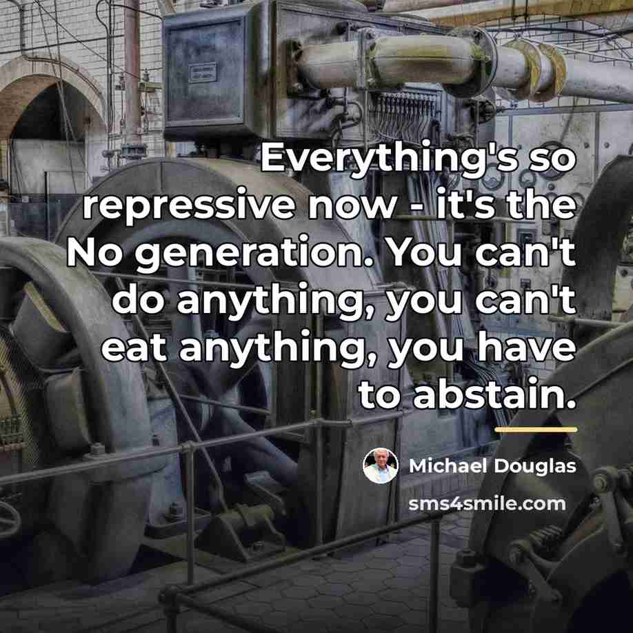 “Everything's so repressive now - it's the No generation. You…” quote by Michael Douglas