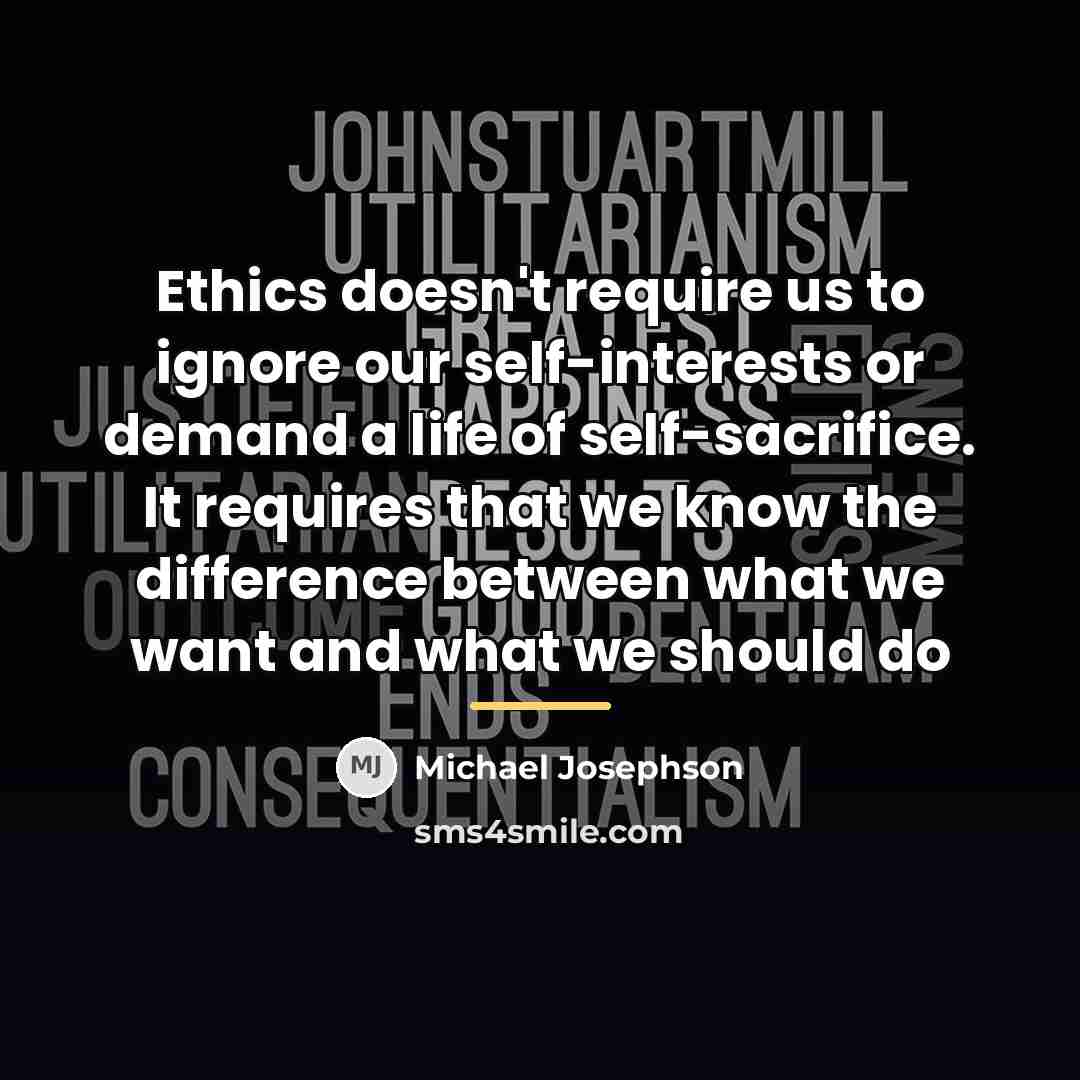 “Ethics doesn't require us to ignore our self-interests or demand…” quote by Michael Josephson
