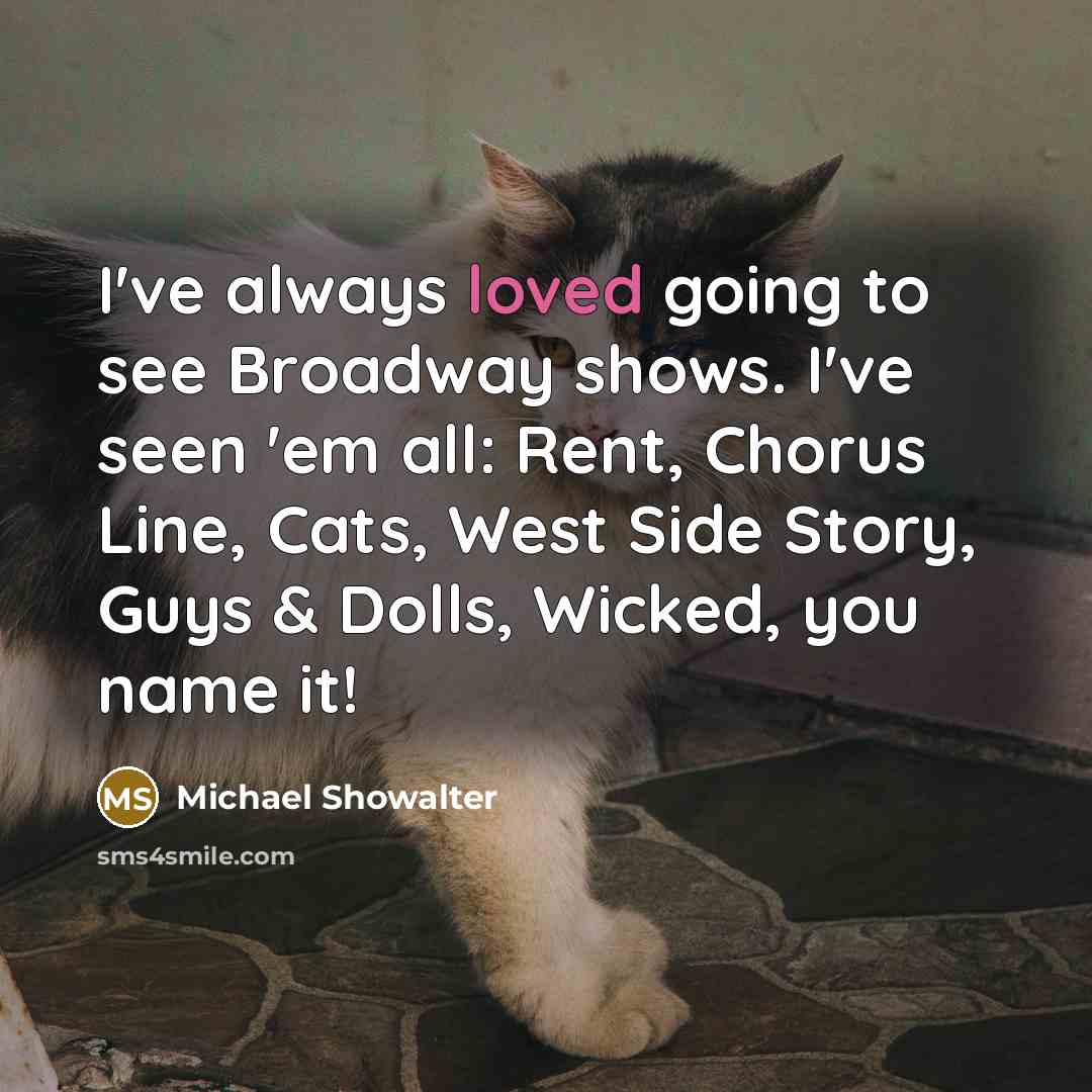 “I've always loved going to see Broadway shows. I've seen…” quote by Michael Showalter