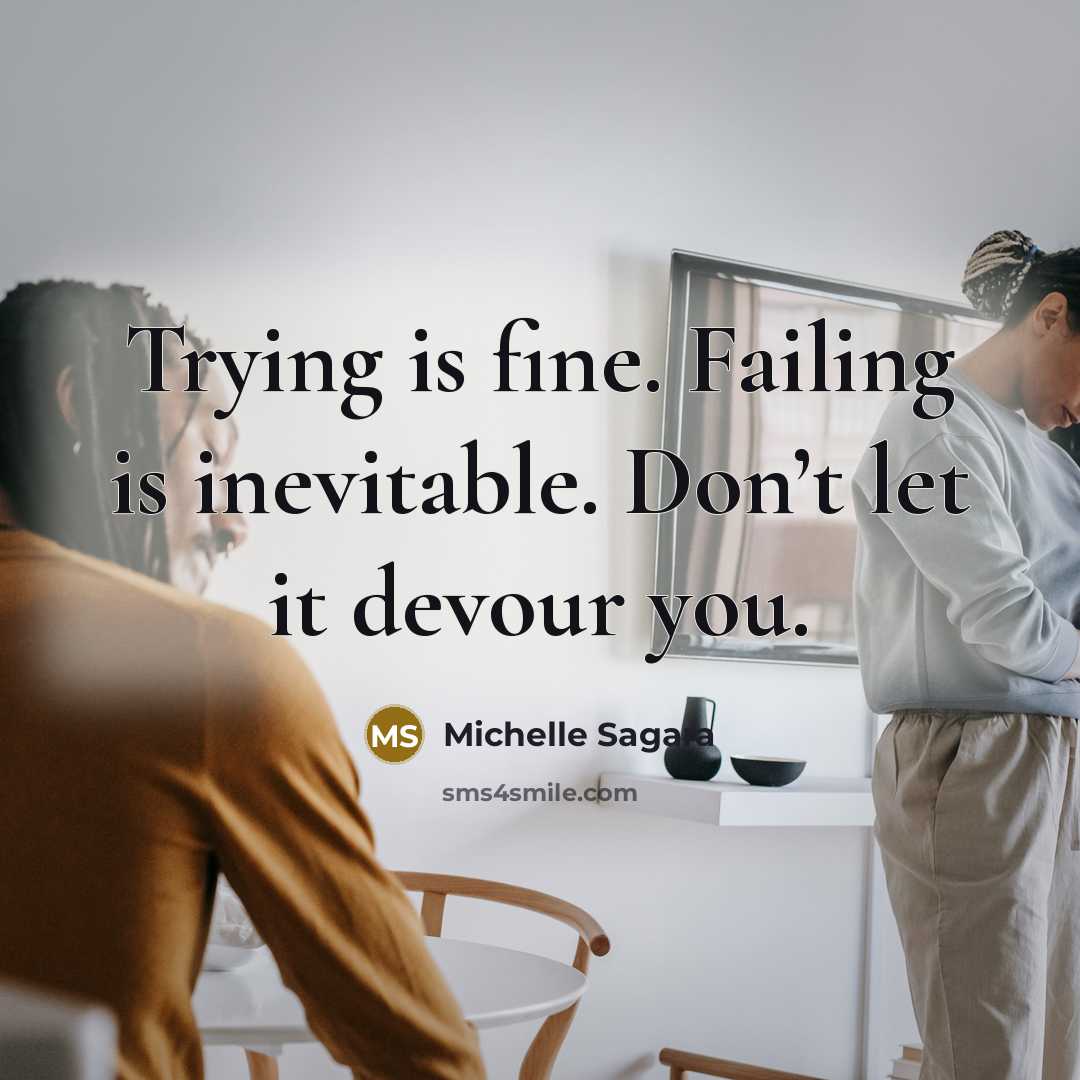 “Trying is fine. Failing is inevitable. Don’t let it devour…” quote by Michelle Sagara