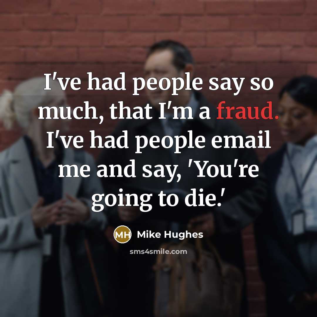 “I've had people say so much, that I'm a fraud.…” quote by Mike Hughes