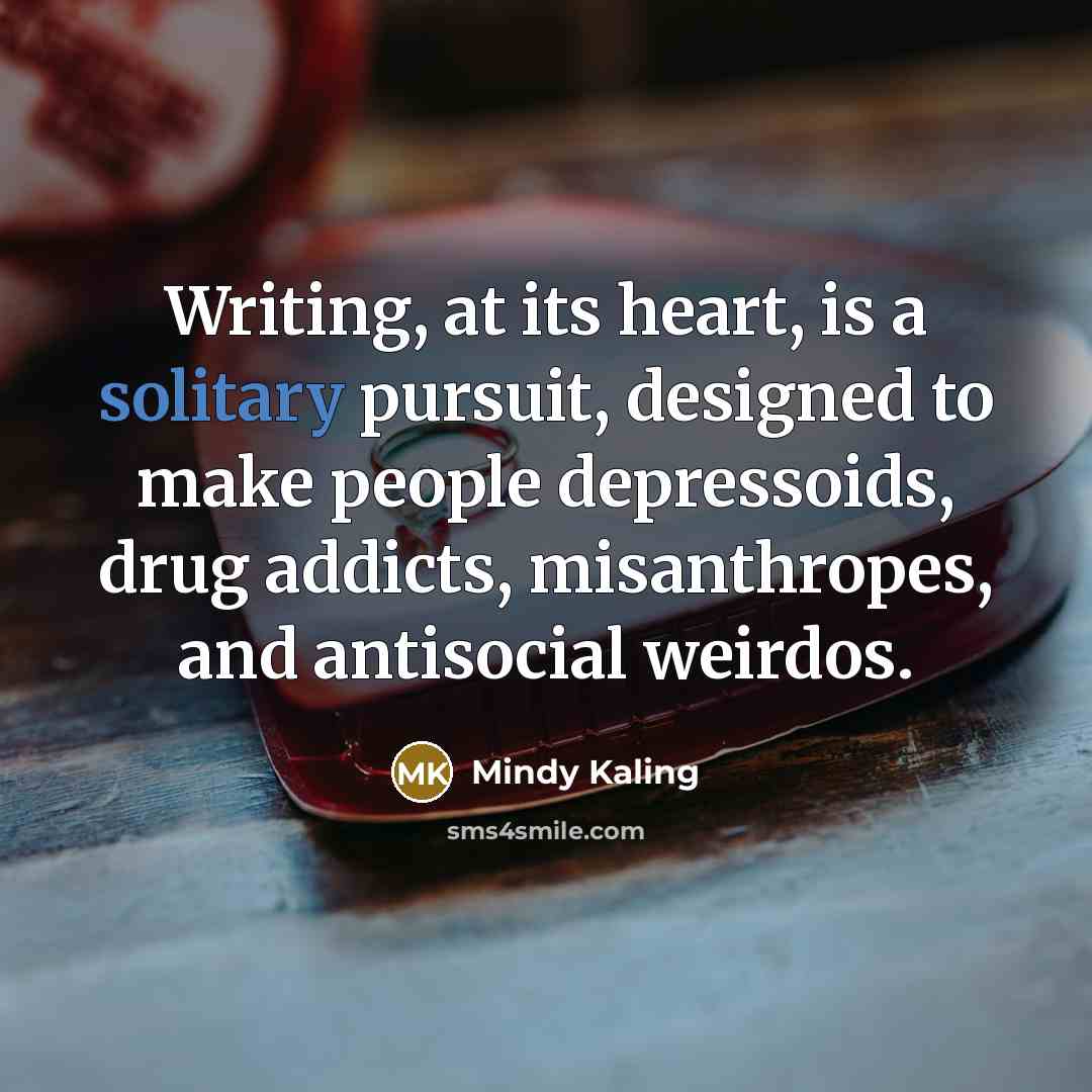 “Writing, at its heart, is a solitary pursuit, designed to…” quote by Mindy Kaling