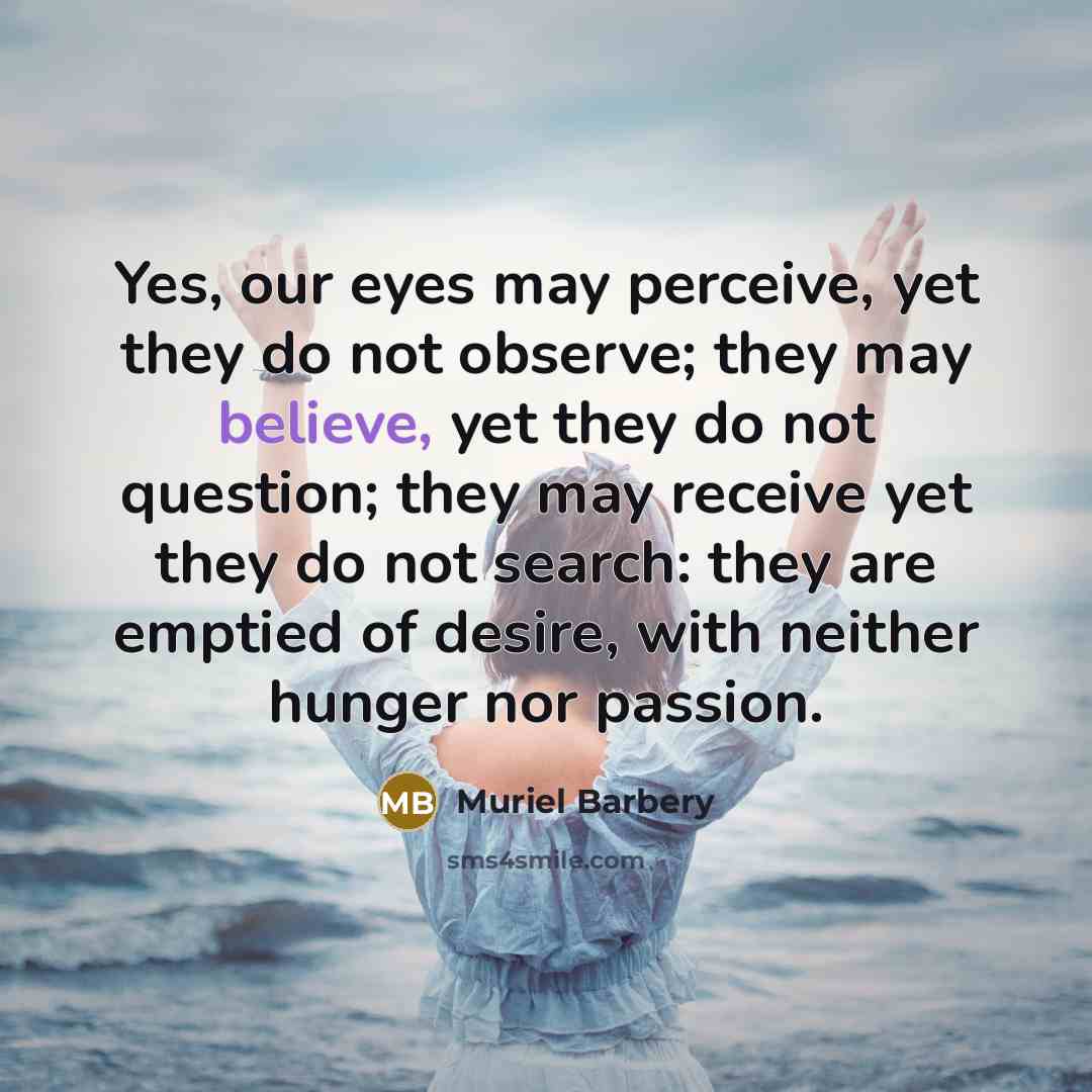 “Yes, our eyes may perceive, yet they do not observe;…” quote by Muriel Barbery