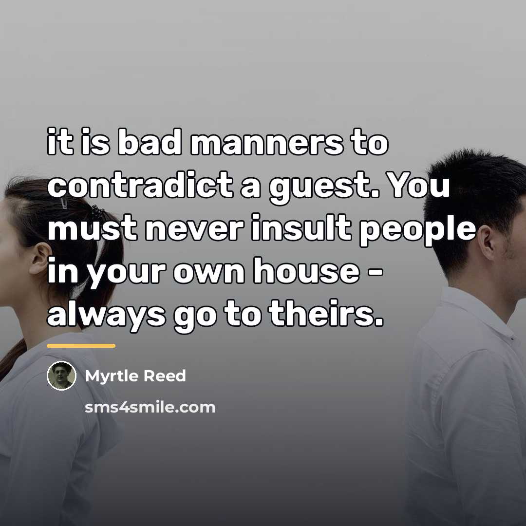 “it is bad manners to contradict a guest. You must…” quote by Myrtle Reed