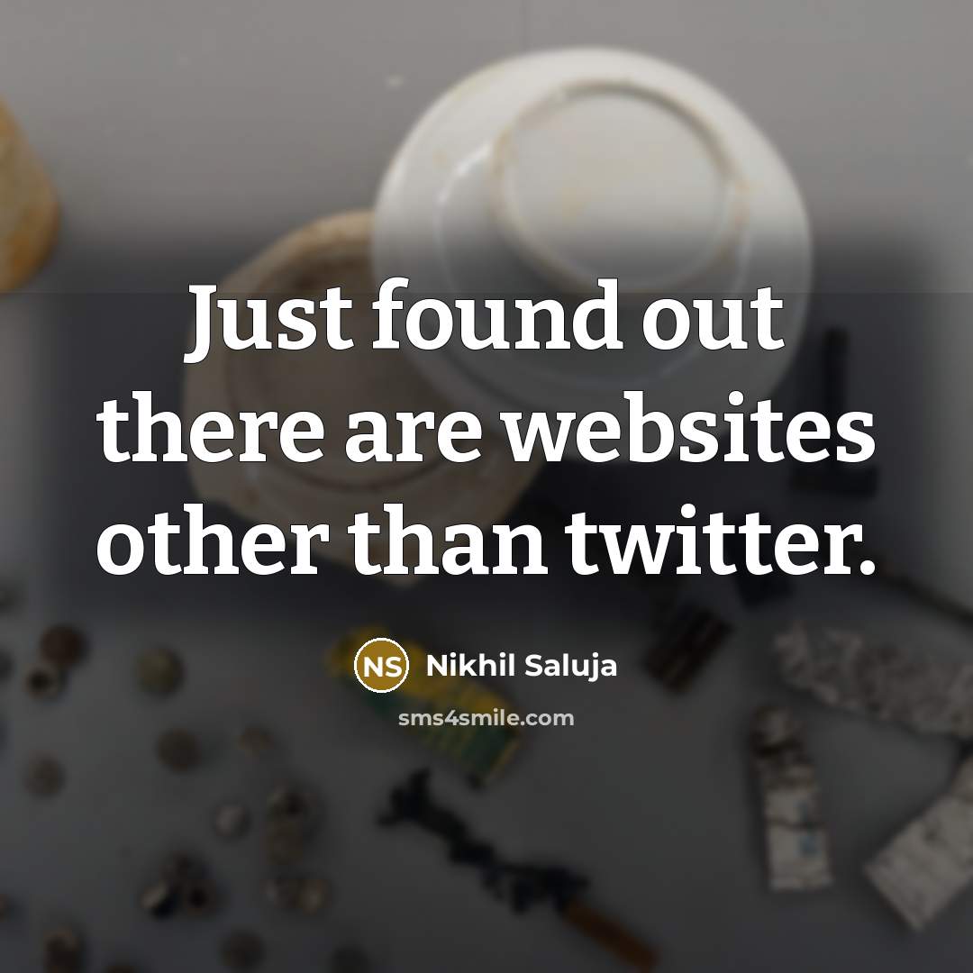 “Just found out there are websites other than twitter.…” quote by Nikhil Saluja