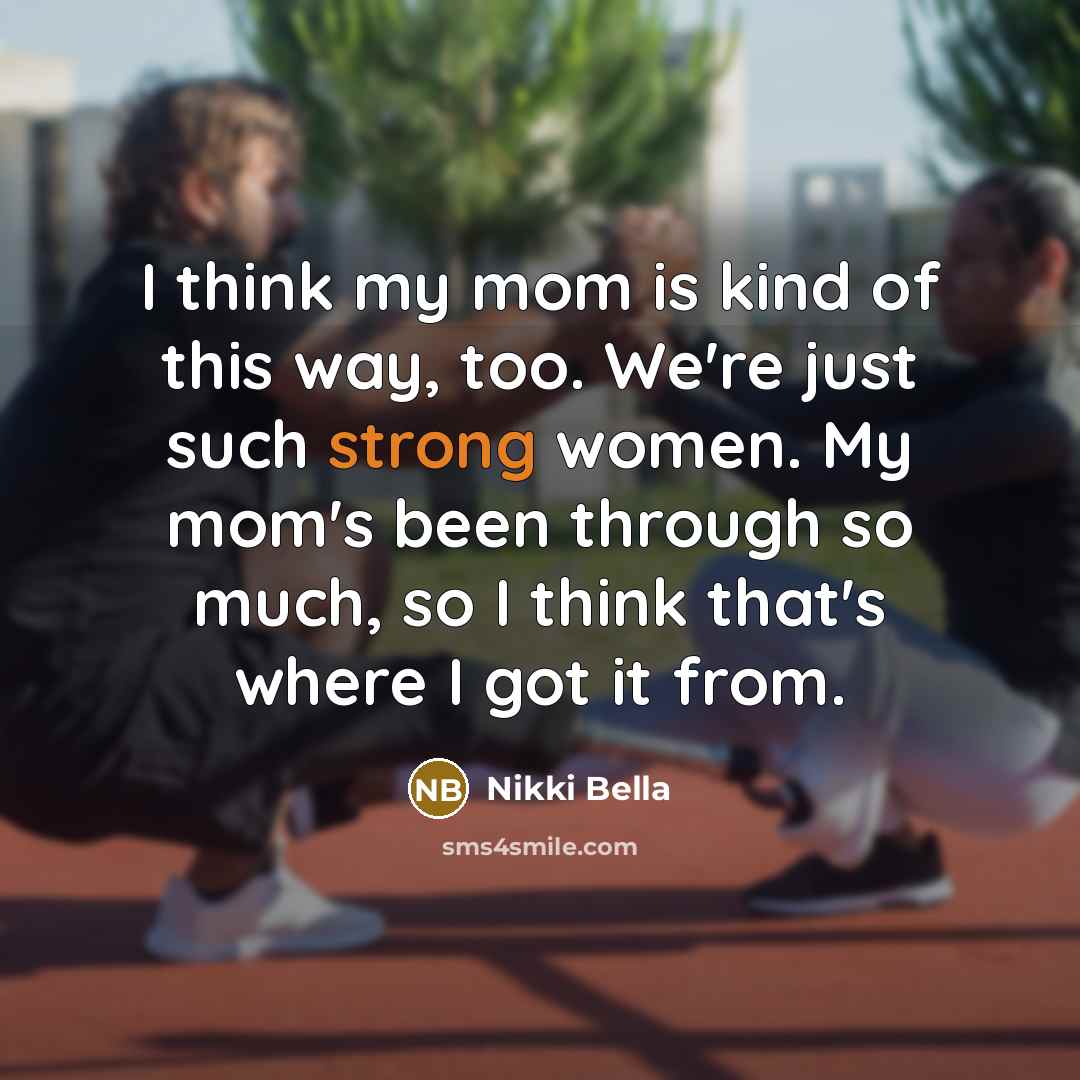 “I think my mom is kind of this way, too.…” quote by Nikki Bella