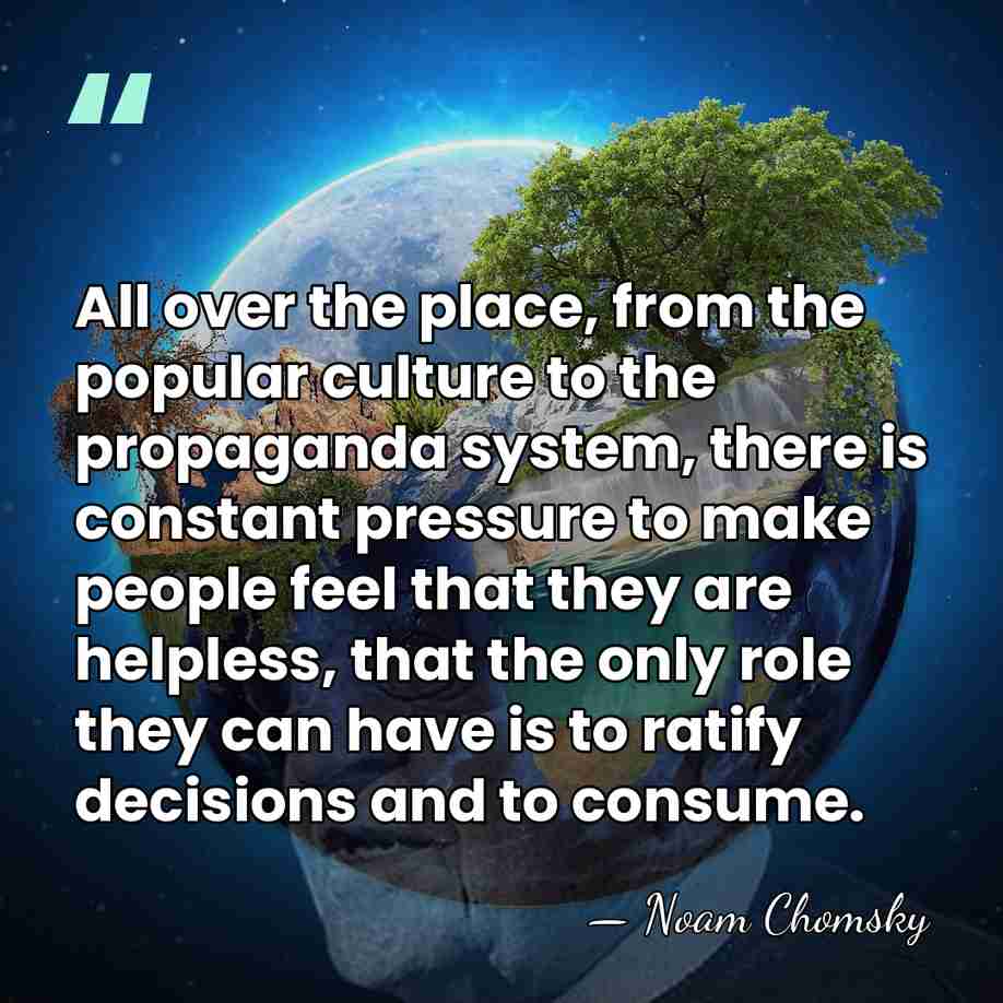 All over the place, from the popular culture to the propaganda system,&hellip; - Noam Chomsky