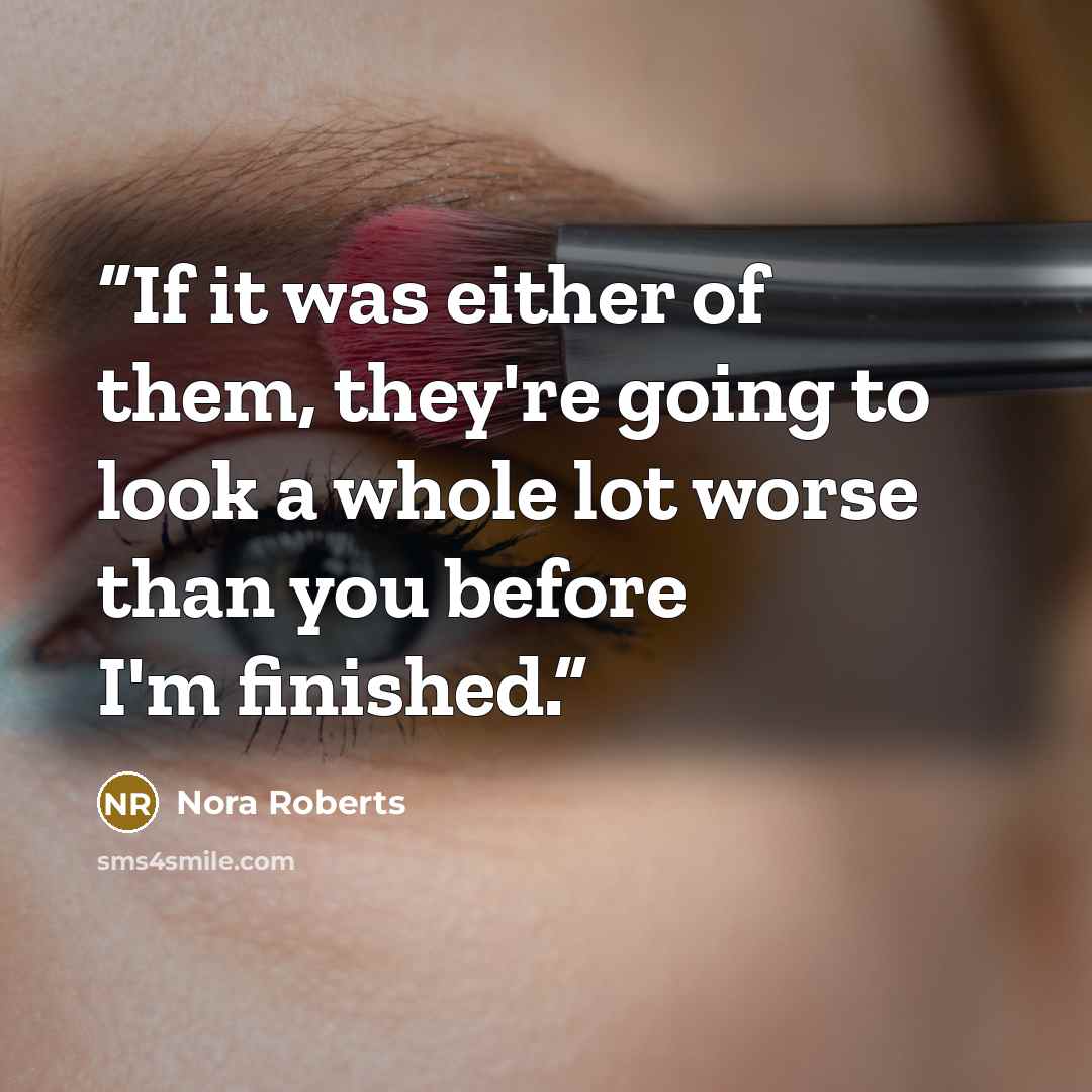 “If it was either of them, they're going to look a whole lot worse than you before I'm finished.” quote by Nora Roberts