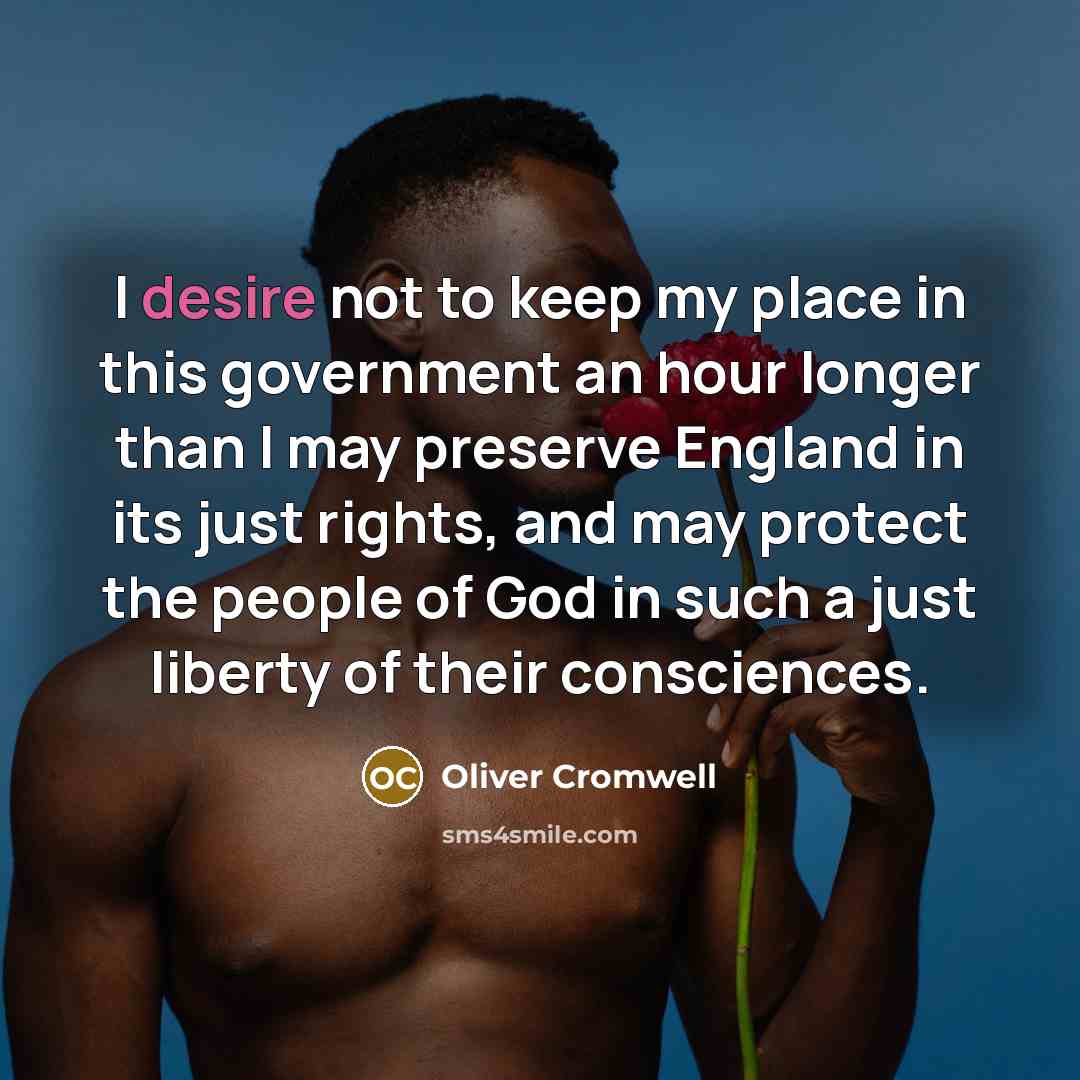 “I desire not to keep my place in this government…” quote by Oliver Cromwell