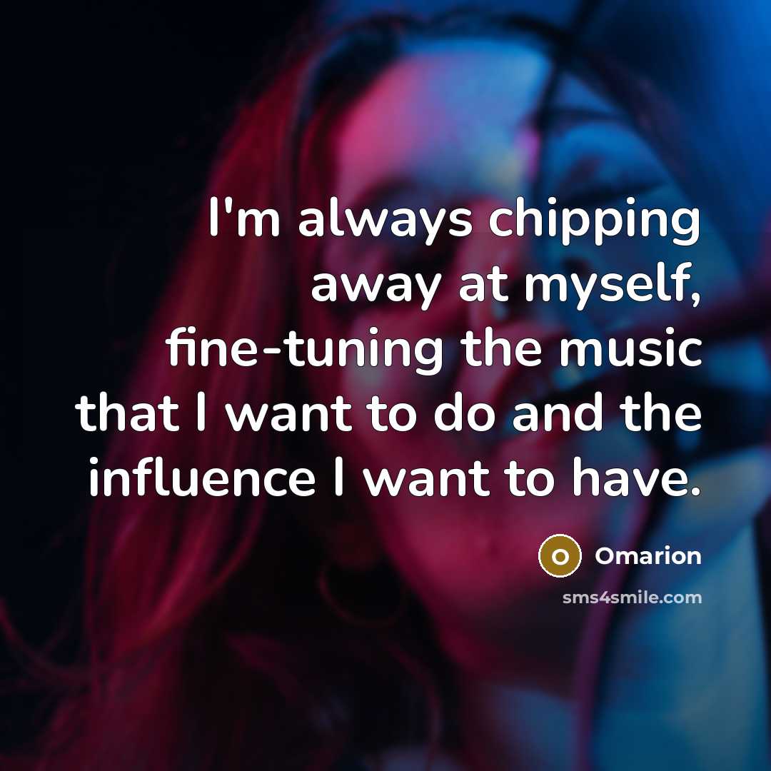 “I'm always chipping away at myself, fine-tuning the music that…” quote by Omarion