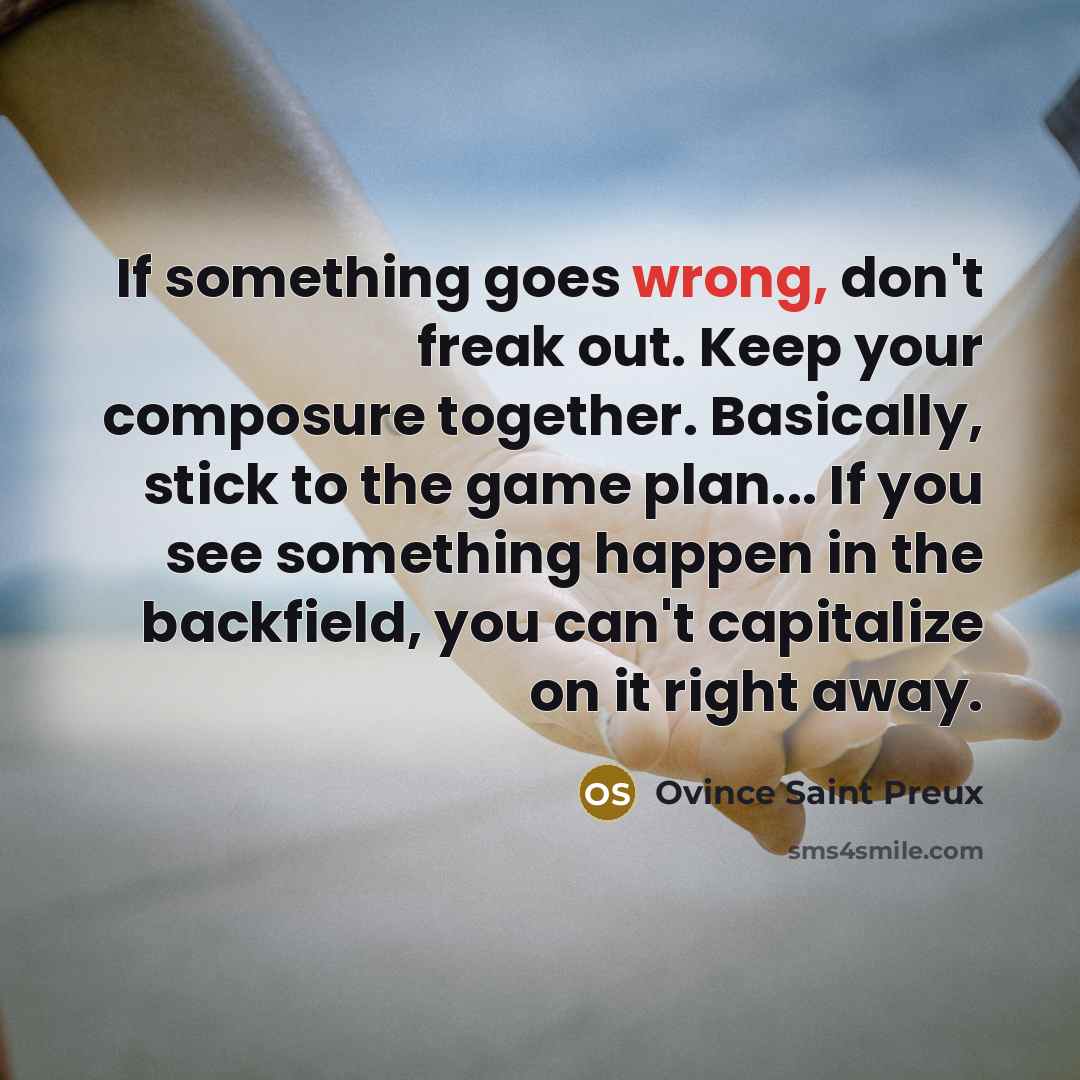 “If something goes wrong, don't freak out. Keep your composure…” quote by Ovince Saint Preux