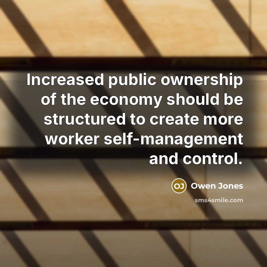 “Increased public ownership of the economy should be structured to…” quote by Owen Jones