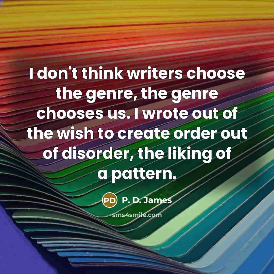 “I don't think writers choose the genre, the genre chooses…” quote by P. D. James