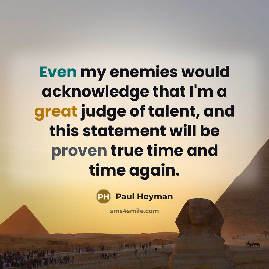 “Even my enemies would acknowledge that I'm a great judge…” quote by Paul Heyman