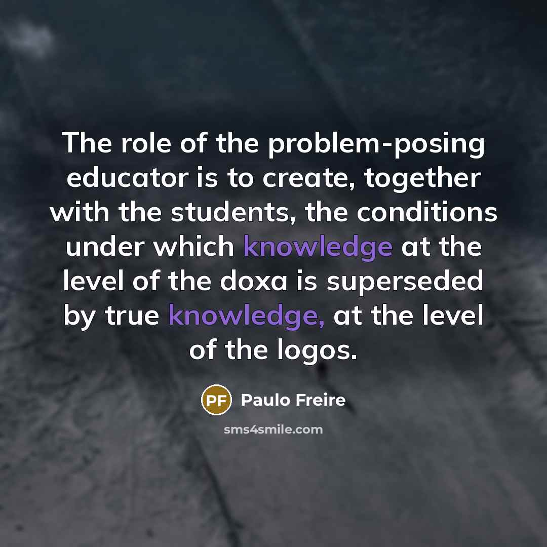 “The role of the problem-posing educator is to create, together…” quote by Paulo Freire
