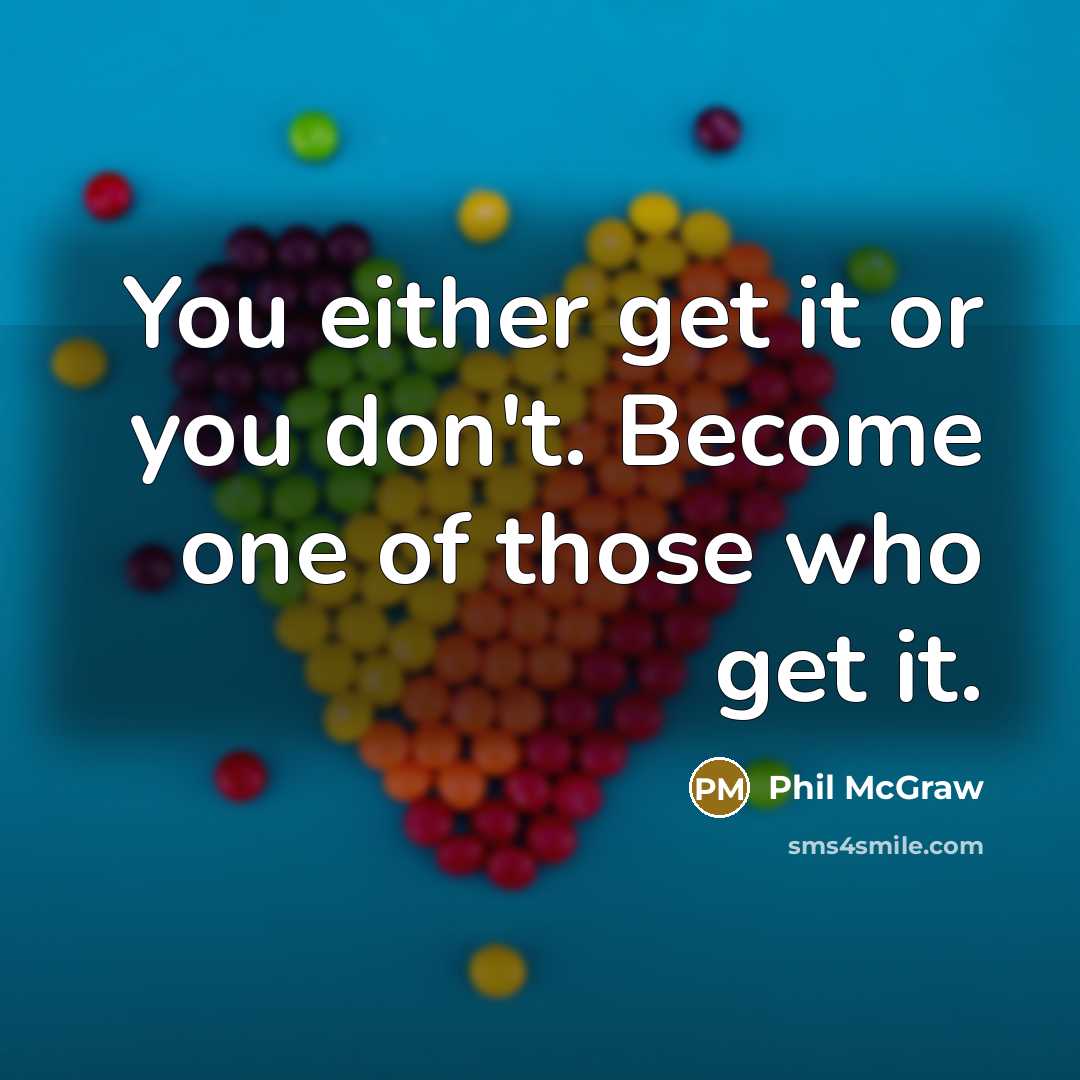 “You either get it or you don't. Become one of…” quote by Phil McGraw